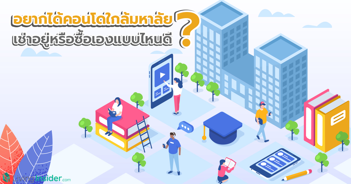 อยากได้คอนโดใกล้มหาลัย เช่าอยู่หรือซื้อเองแบบไหนดี?
