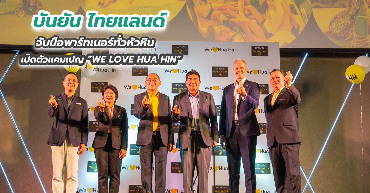 “บันยัน ไทยแลนด์” จับมือพาร์ทเนอร์ทั่วหัวหิน เปิดตัวแคมเปญ “WE LOVE HUA HIN”