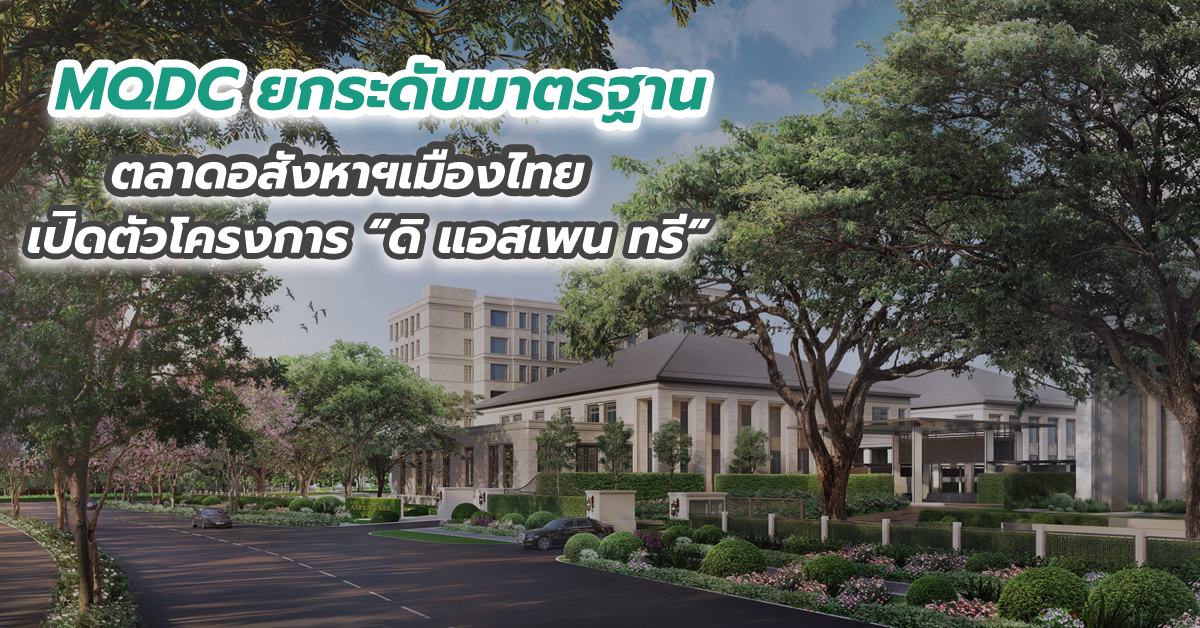 MQDC ยกระดับมาตรฐานตลาดอสังหาฯเมืองไทย เปิดตัวโครงการ “ดิ แอสเพน ทรี” 