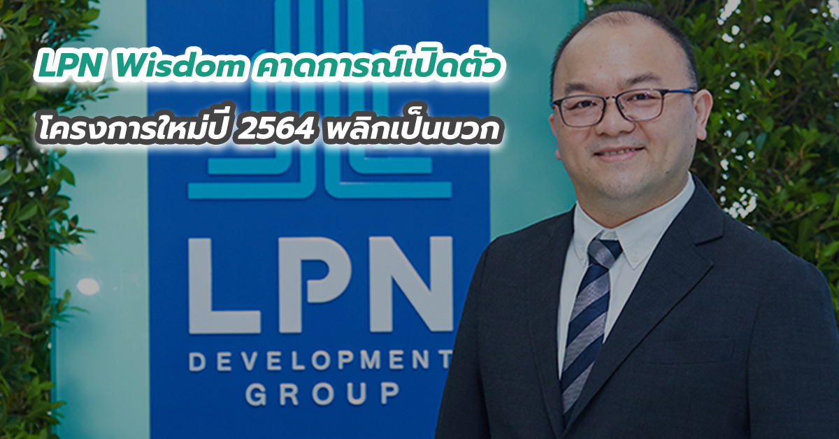 LPN Wisdom คาดการณ์เปิดตัวโครงการใหม่ปี 2564 พลิกเป็นบวก 