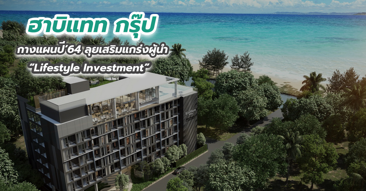 ‘ฮาบิแทท กรุ๊ป’ กางแผนปี’64 ลุยเสริมแกร่งผู้นำ “Lifestyle Investment” 