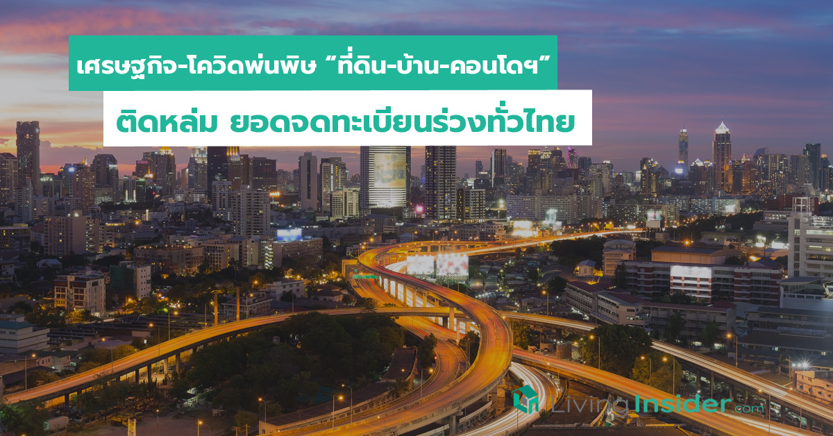 เศรษฐกิจ-โควิดพ่นพิษ “ที่ดิน-บ้าน-คอนโดฯ” ติดหล่ม ยอดจดทะเบียนร่วงทั่วไทย