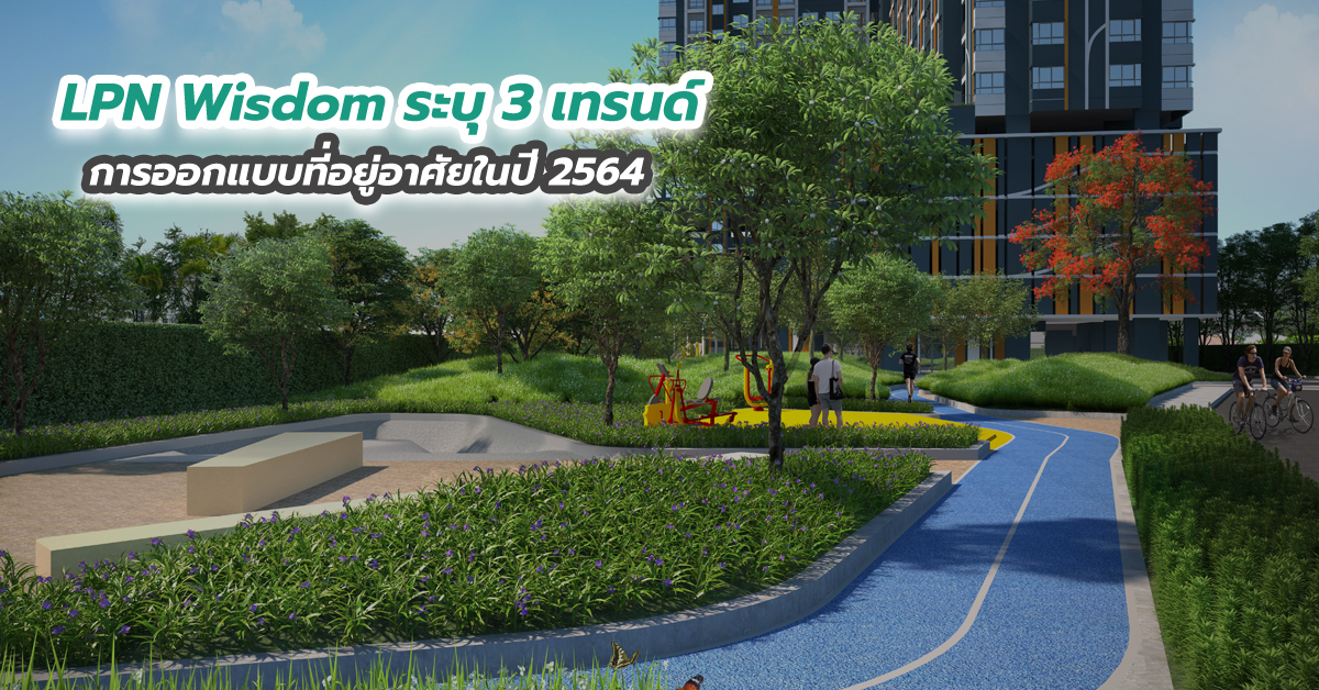 LPN Wisdom ระบุ 3 เทรนด์ การออกแบบที่อยู่อาศัยในปี 2564
