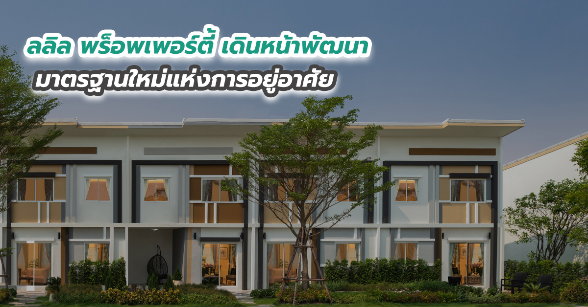 ลลิล พร็อพเพอร์ตี้ เดินหน้าพัฒนามาตรฐานใหม่แห่งการอยู่อาศัย
