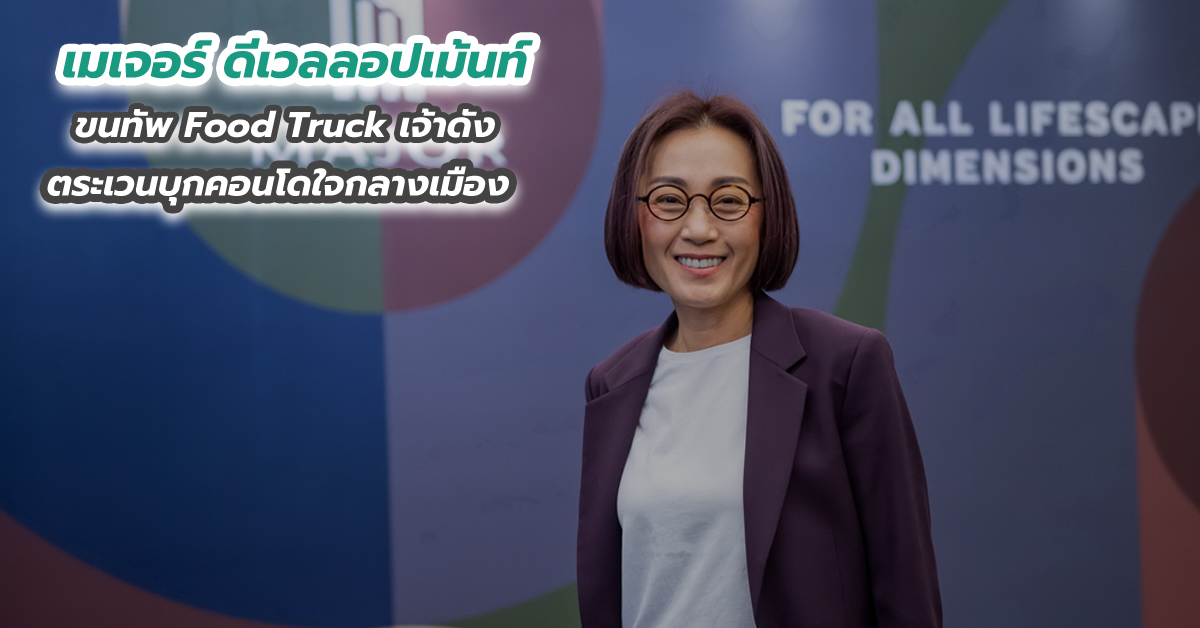 เมเจอร์ ดีเวลลอปเม้นท์ ขนทัพ Food Truck เจ้าดัง ตระเวนบุกคอนโดใจกลางเมือง 