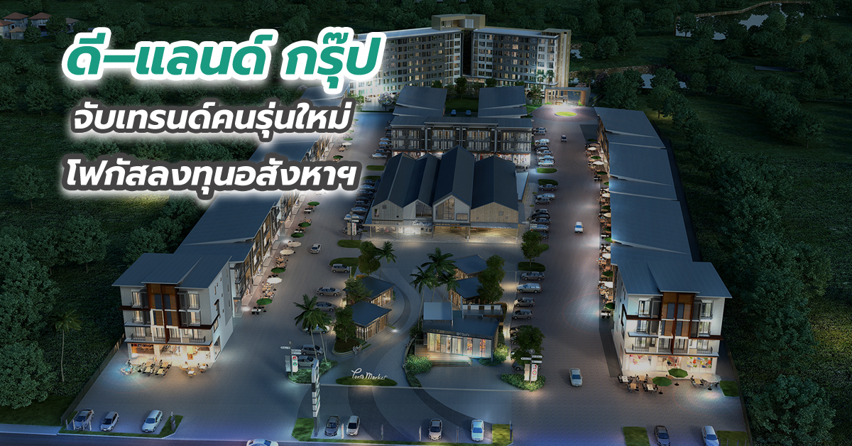 ดี–แลนด์ กรุ๊ป จับเทรนด์คนรุ่นใหม่โฟกัสลงทุนอสังหาฯ