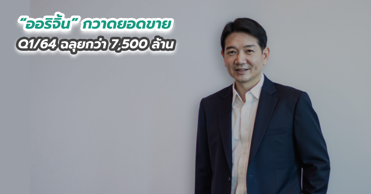 ออริจิ้น กวาดยอดขาย Q1 ปี64 ฉลุยกว่า 7,500 ล้าน