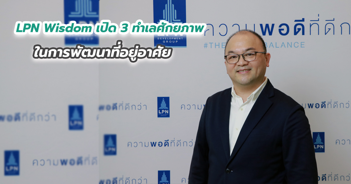 LPN Wisdom เปิด 3 ทำเลศักยภาพในการพัฒนาที่อยู่อาศัย