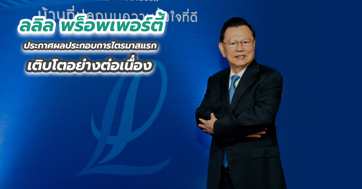 ลลิล พร็อพเพอร์ตี้ ประกาศผลประกอบการไตรมาสแรก เติบโตอย่างต่อเนื่อง