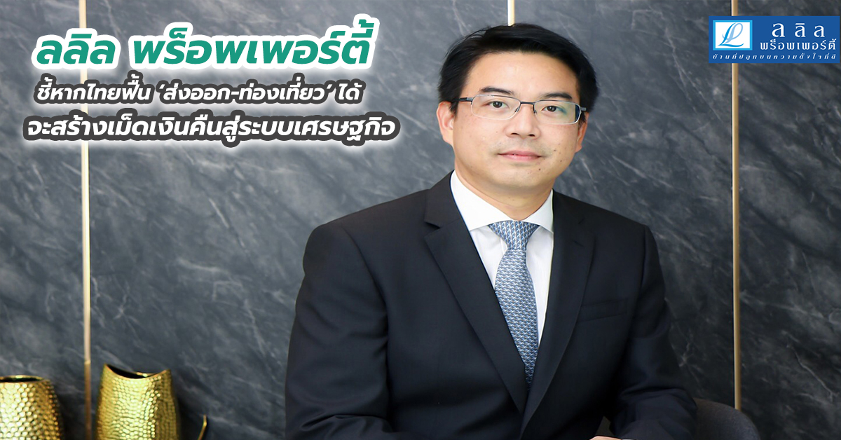 ลลิล พร็อพเพอร์ตี้ ชี้หากไทยฟื้น ‘ส่งออก-ท่องเที่ยว’ ได้ จะสร้างเม็ดเงินคืนสู่ระบบเศรษฐกิจ