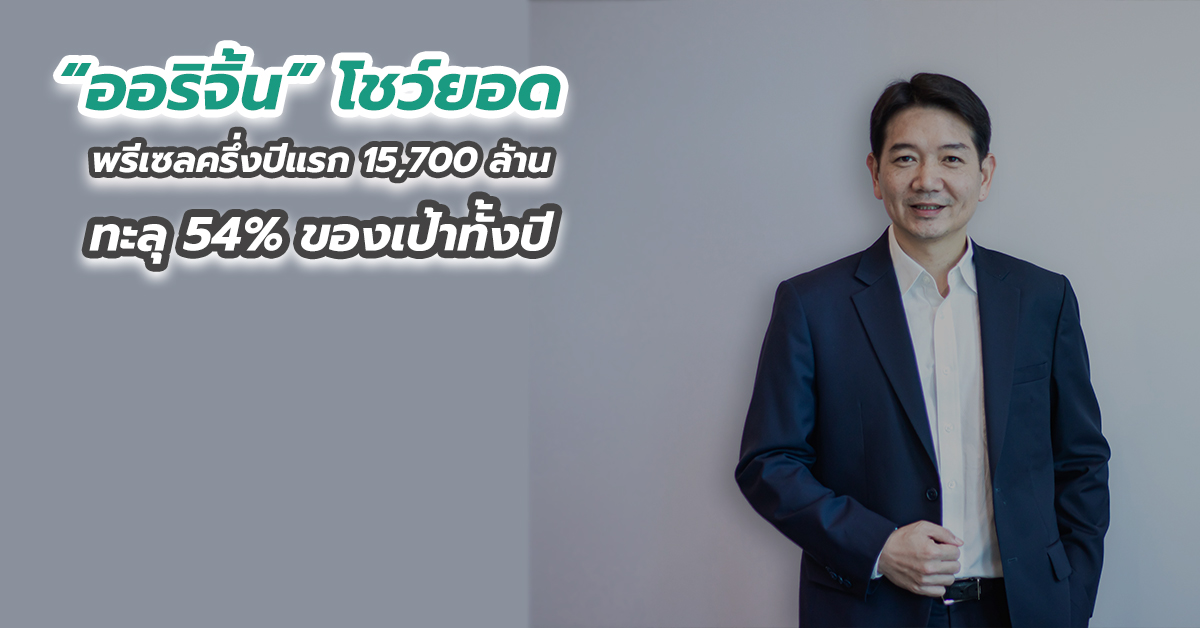 “ออริจิ้น” โชว์ยอดพรีเซลครึ่งปีแรก 15,700 ล้าน ทะลุ 54 เปอร์เซนต์ ของเป้าทั้งปี