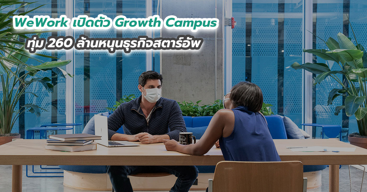 WeWork เปิดตัว Growth Campus ทุ่ม 260 ล้านหนุนธุรกิจสตาร์อัพ