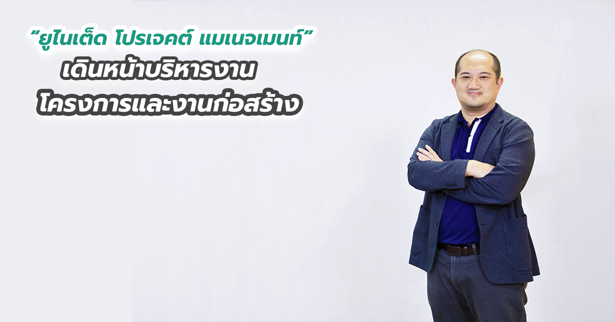 “ยูไนเต็ด โปรเจคต์ แมเนจเมนท์” เดินหน้าบริหารงานโครงการและงานก่อสร้าง 
