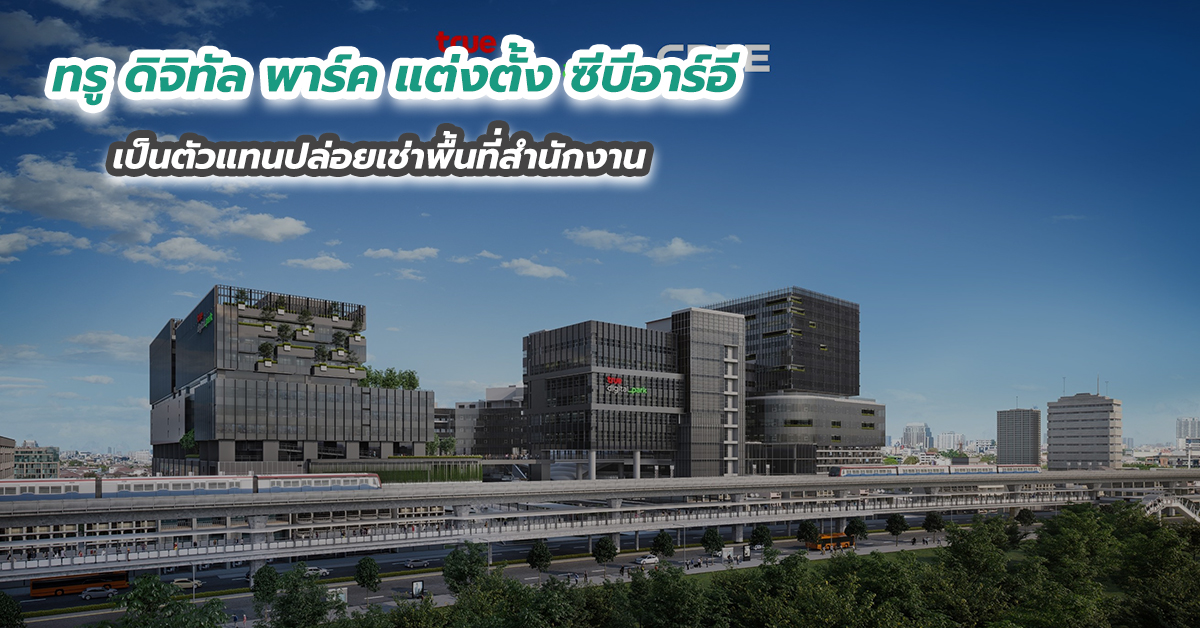 ทรู ดิจิทัล พาร์ค แต่งตั้ง ซีบีอาร์อี เป็นตัวแทนปล่อยเช่าพื้นที่สำนักงาน