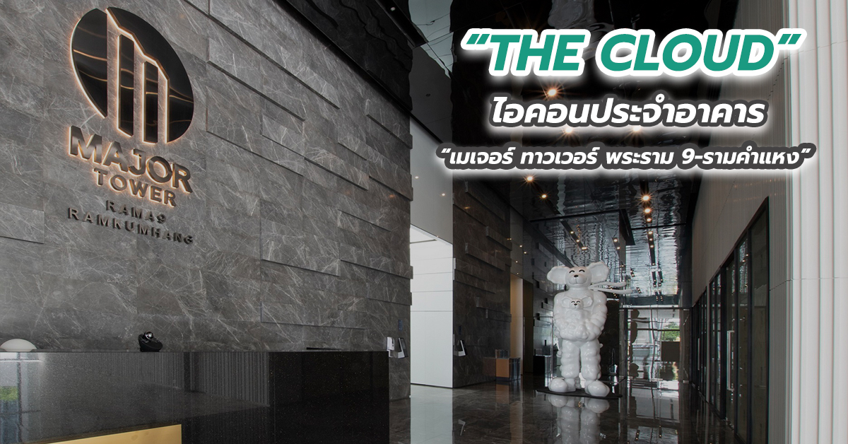 “THE CLOUD” ไอคอนประจำอาคาร “เมเจอร์ ทาวเวอร์ พระราม 9-รามคำแหง”