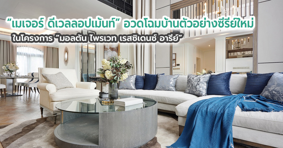 เมเจอร์ ดีเวลลอปเม้นท์ อวดโฉมบ้านตัวอย่างซีรีย์ใหม่ ในโครงการมอลตัน ไพรเวท เรสซิเดนซ์ อารีย์ 