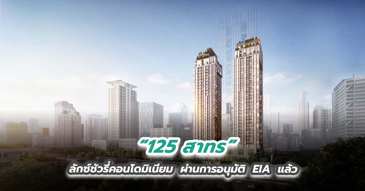 “125 สาทร” ลักซ์ชัวรี่คอนโดมิเนียม  ผ่านการอนุมัติ EIA แล้ว 