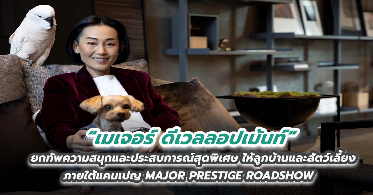 “เมเจอร์ ดีเวลลอปเม้นท์” ยกทัพความสนุกและประสบการณ์สุดพิเศษให้ลูกบ้านและสัตว์เลี้ยง ภายใต้แคมเปญ MAJOR PRESTIGE ROADSHOW