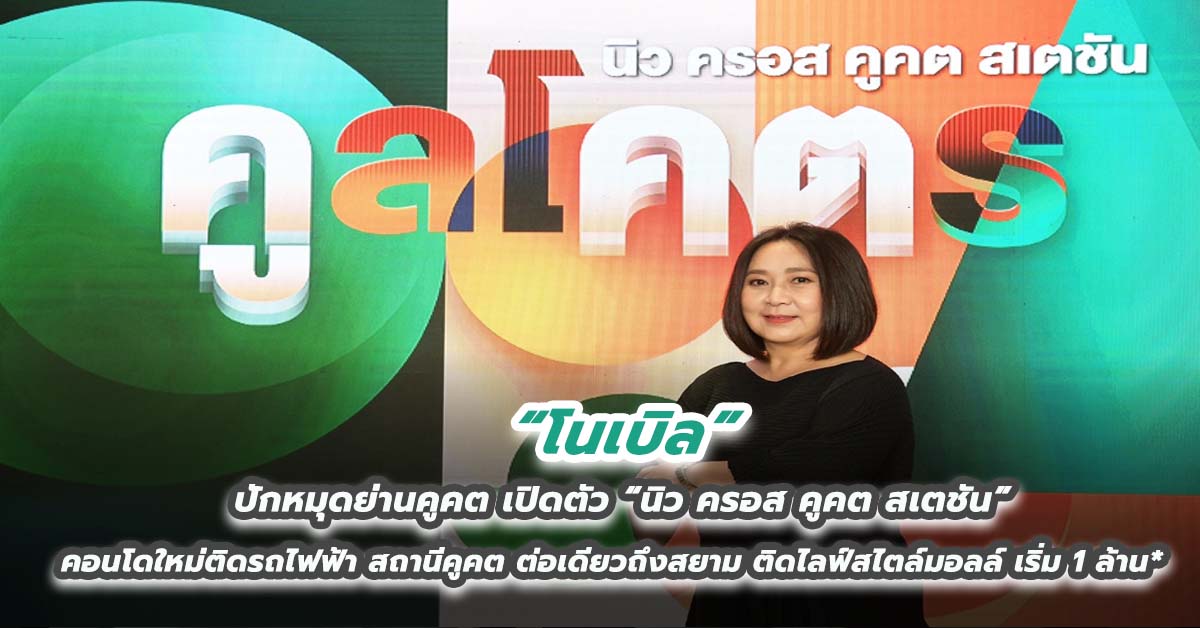 โนเบิล ปักหมุดย่านคูคต เปิดตัว “นิว ครอส คูคต สเตชัน” คอนโดใหม่ติดรถไฟฟ้า สถานีคูคต ต่อเดียวถึงสยาม ติดไลฟ์สไตล์มอลล์ เริ่ม 1 ล้าน* 