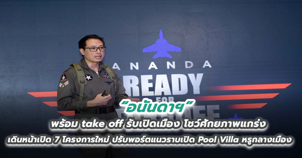 อนันดาฯ พร้อม take off รับเปิดเมือง โชว์ศักยภาพแกร่ง เดินหน้าเปิด 7 โครงการใหม่ ปรับพอร์ตแนวราบเปิด Pool Villa
