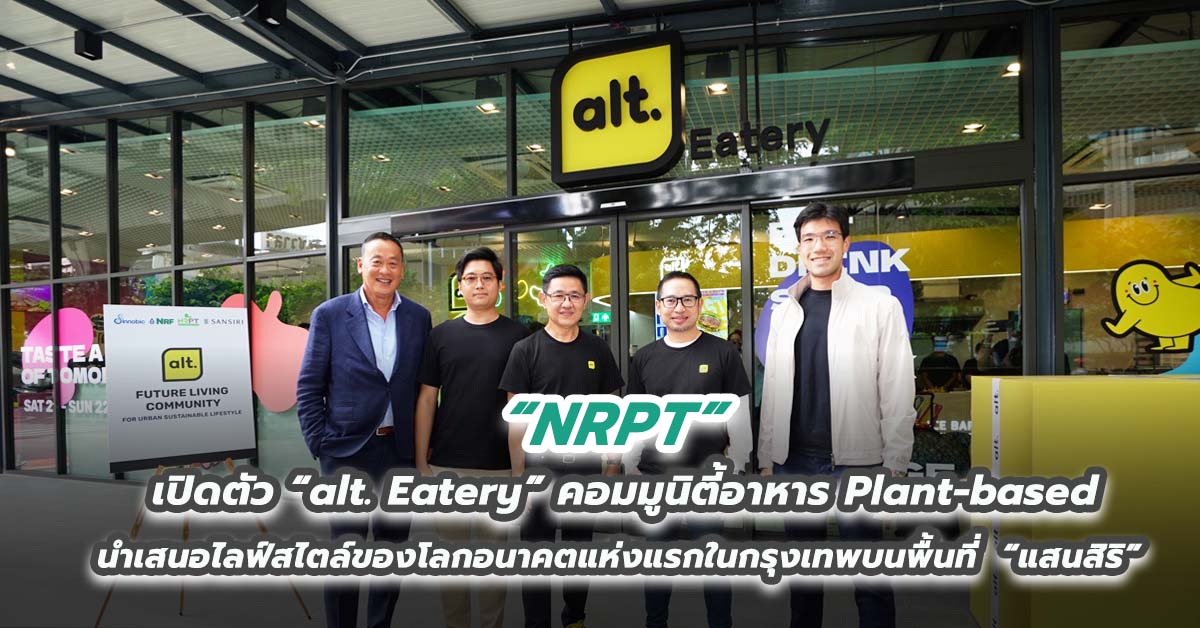 “NRPT” เปิดตัว “alt. Eatery” คอมมูนิตี้อาหาร Plant-based นำเสนอไลฟ์สไตล์ของโลกอนาคตแห่งแรกในกรุงเทพบนพื้นที่ “แสนสิริ”