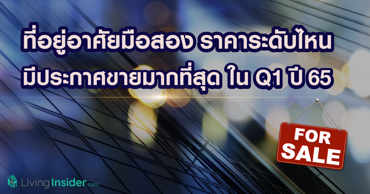 ที่อยู่อาศัยมือสอง ราคาระดับไหน มีประกาศขายมากที่สุด ในไตรมาสแรก ปี2565
