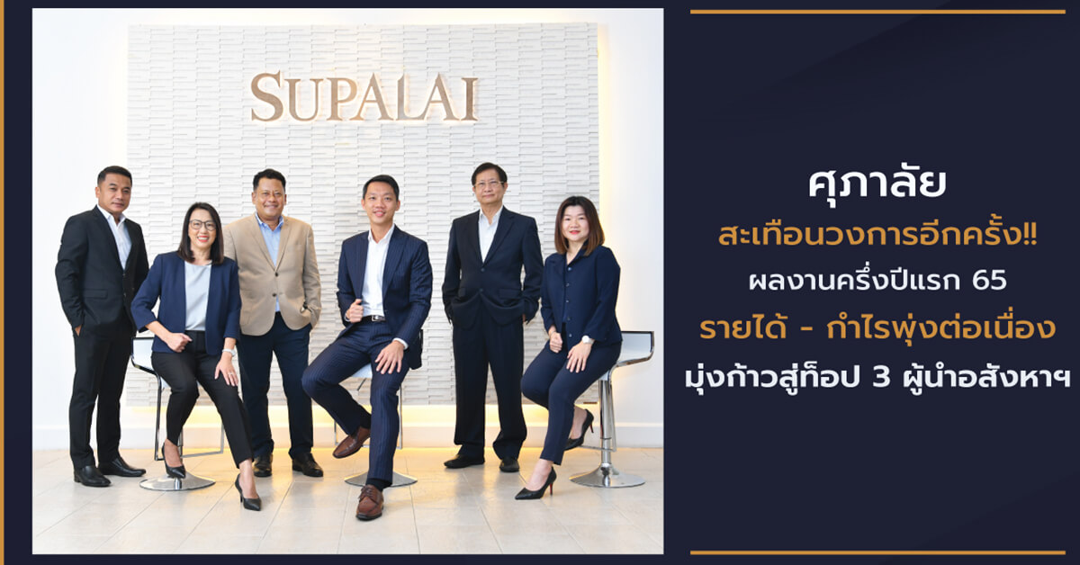 ศุภาลัย สะเทือนวงการอีกครั้ง!! ผลงานครึ่งปีแรก 65 รายได้ - กำไรพุ่งต่อเนื่อง มุ่งก้าวสู่ท็อป 3 ผู้นำอสังหาฯ