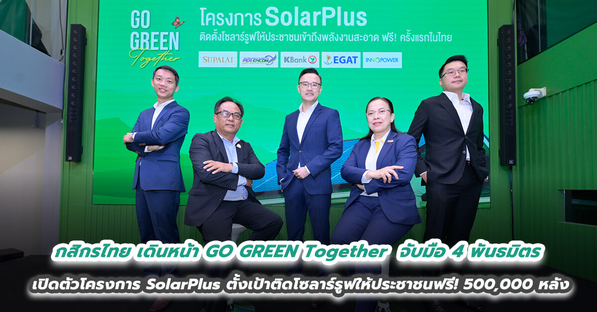กสิกรไทย เดินหน้า GO GREEN Together ต่อเนื่อง จับมือ 4 พันธมิตร เปิดตัวโครงการ SolarPlus  ตั้งเป้าติดโซลาร์รูฟให้ประชาชน ฟรี! 500,000 หลังภายใน 5 ปี 