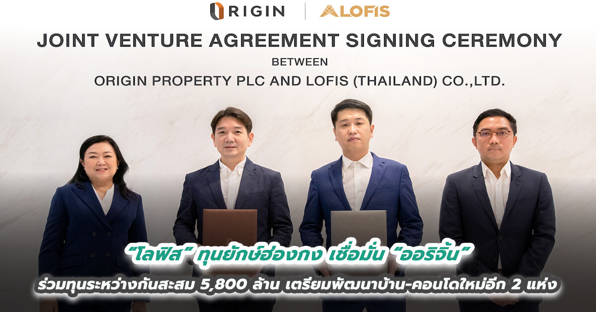 “โลฟิส” ทุนยักษ์ฮ่องกง เชื่อมั่น “ออริจิ้น” ร่วมทุนพัฒนาบ้าน-คอนโดใหม่อีก 2 แห่ง หนุนมูลค่าร่วมทุนระหว่างกันสะสม 5,800 ล้าน