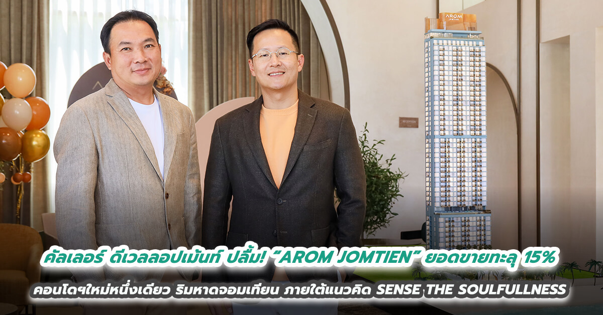 คัลเลอร์ ดีเวลลอปเม้นท์ ปลื้ม! “AROM JOMTIEN” ยอดขายทะลุ 15% คอนโดฯใหม่หนึ่งเดียวริมหาดจอมเทียน ภายใต้แนวคิด SENSE THE SOULFULLNESS