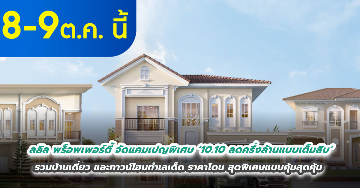 ลลิล พร็อพเพอร์ตี้ จัดแคมเปญพิเศษ ‘10.10 ลดครึ่งล้านแบบเต็มสิบ’ รวมบ้านเดี่ยวและทาวน์โฮมทำเลเด็ด ราคาโดน สุดพิเศษแบบคุ้มสุดคุ้ม
