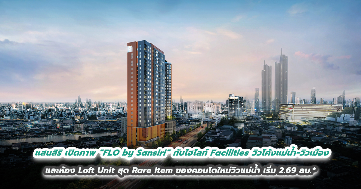 แสนสิริ เปิดภาพ “FLO by Sansiri” กับไฮไลท์ Facilities วิวโค้งแม่น้ำ-วิวเมือง และห้อง Loft Unit สุด Rare Item ของคอนโดใหม่วิวแม่น้ำ เริ่ม 2.