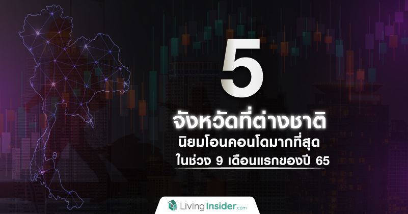 5 จังหวัดที่ต่างชาตินิยมโอนคอนโดมากที่สุด ในช่วง 9 เดือนแรกของปี 65