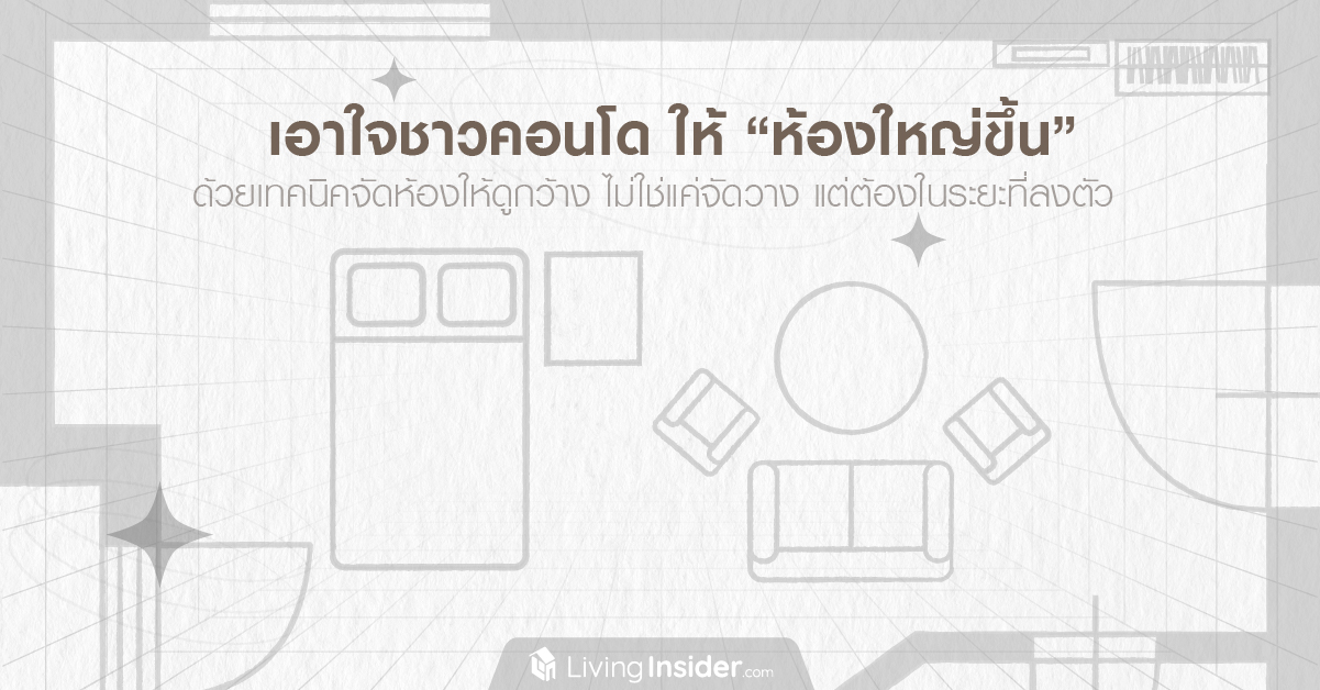 เอาใจชาวคอนโดให้ “ห้องใหญ่ขึ้น” ด้วยเทคนิคจัดห้องให้ดูกว้าง ไม่ใช่แค่จัดวาง แต่ต้องในระยะที่ลงตัว