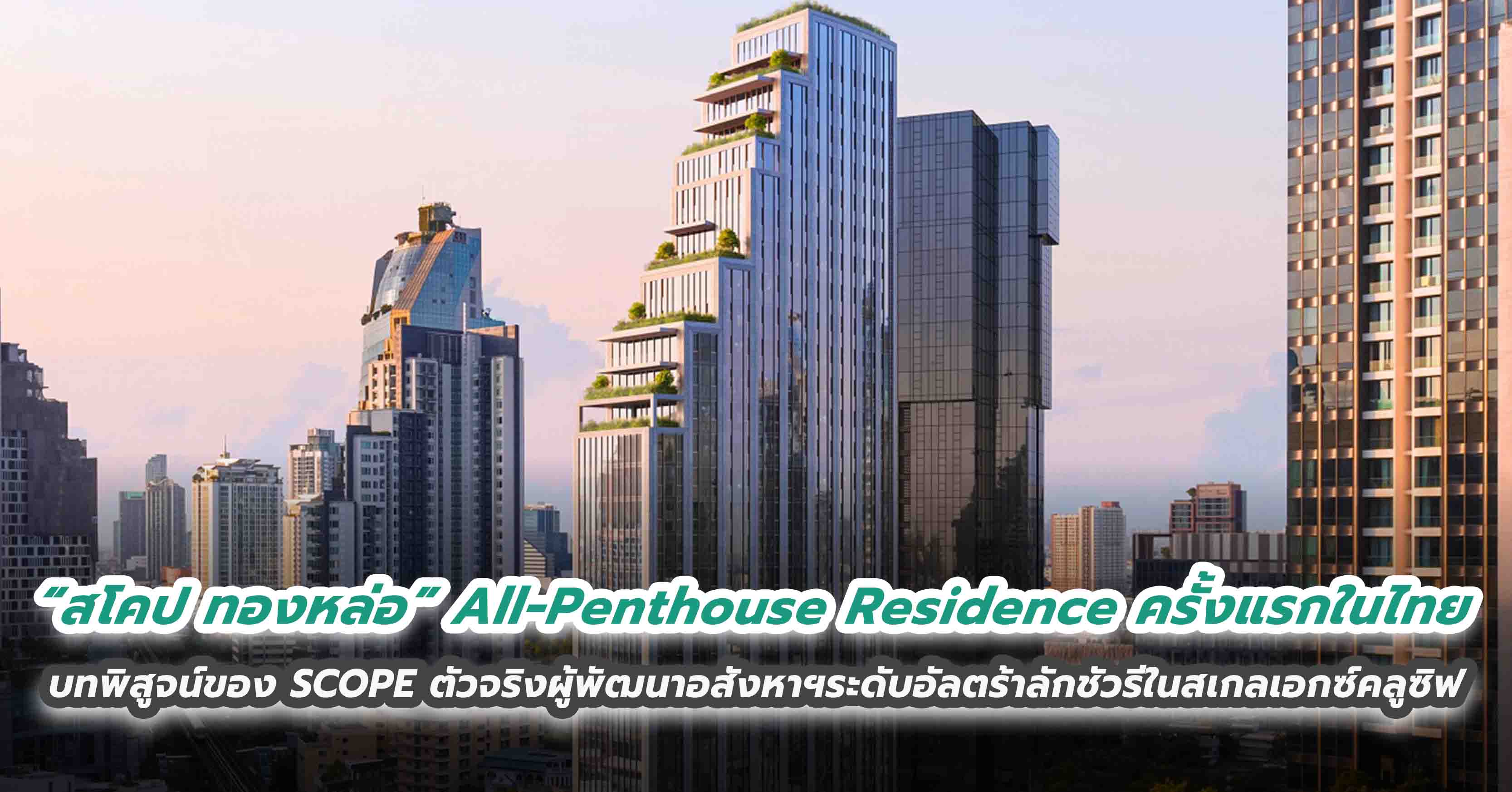 “สโคป ทองหล่อ” All-Penthouse Residence ครั้งแรกในไทย บทพิสูจน์ของ SCOPE ตัวจริงผู้พัฒนาอสังหาฯระดับอัลตร้าลักชัวรีในสเกลเอกซ์คลูซิฟ