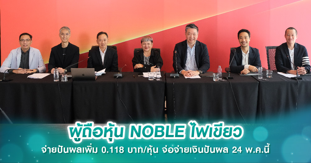 ผู้ถือหุ้น NOBLE ไฟเขียว จ่ายปันผลเพิ่ม 0.118 บาท/หุ้น จ่อจ่ายเงินปันผล 24 พ.ค.นี้  