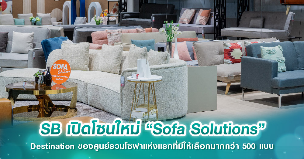 เอสบี ดีไซน์สแควร์ เปิดโซนใหม่ “Sofa Solutions” Destination ของศูนย์รวมโซฟาแห่งแรกที่มีให้เลือกมากกว่า 500 แบบ