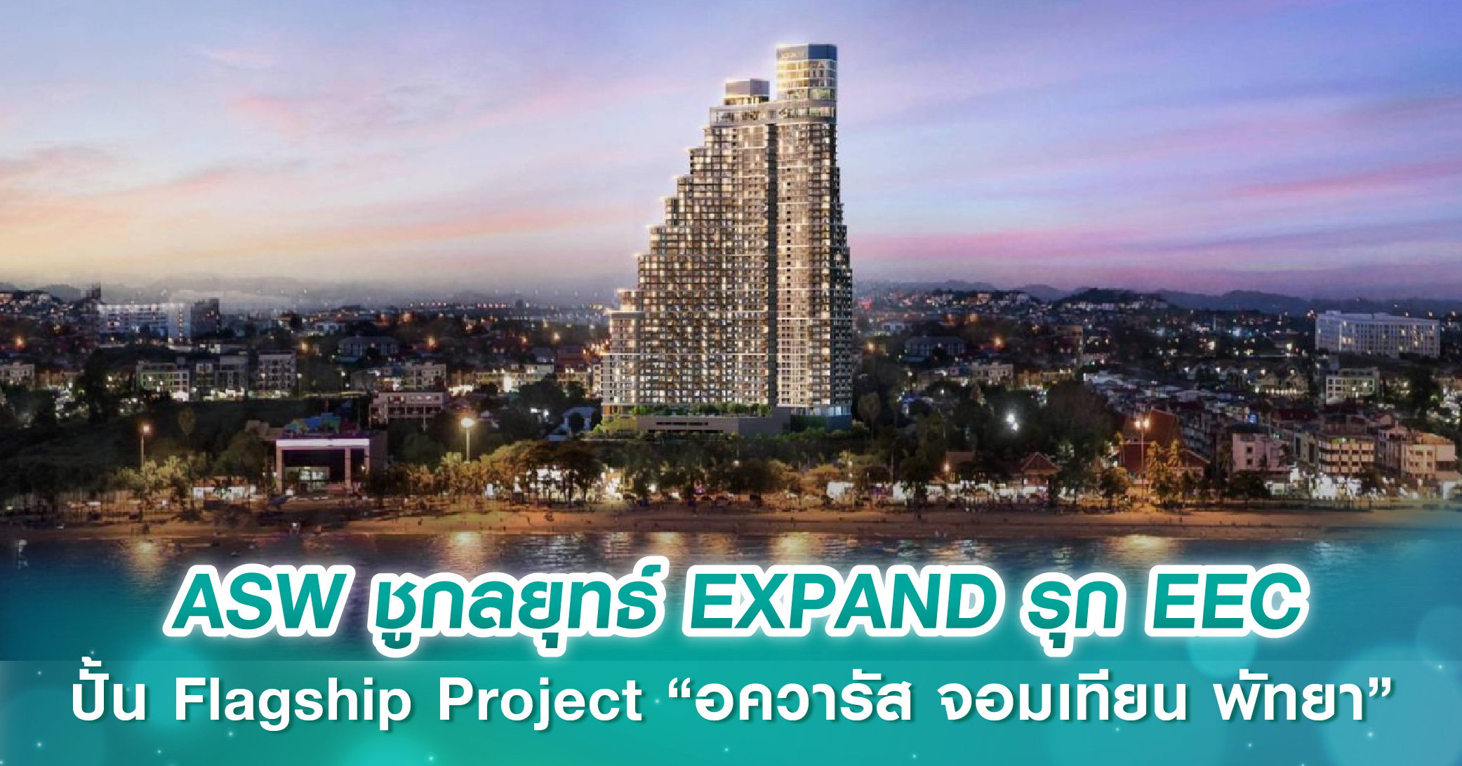 ASW ชูกลยุทธ์ EXPAND รุก EEC ปั้น Flagship Project “อควารัส จอมเทียน พัทยา” มูลค่า 5,000 ลบ. เจาะตลาด Staycation และนักลงทุนทั้งไทย-เทศ