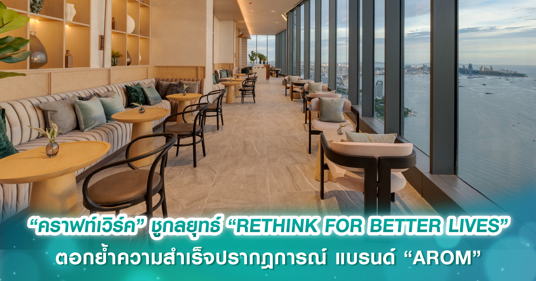 บิ๊กอสังหาฯ พัทยา “คราฟท์เวิร์ค” ชูกลยุทธ์ “RETHINK FOR BETTER LIVES” ตอกย้ำความสำเร็จปรากฎการณ์ แบรนด์ “AROM”
