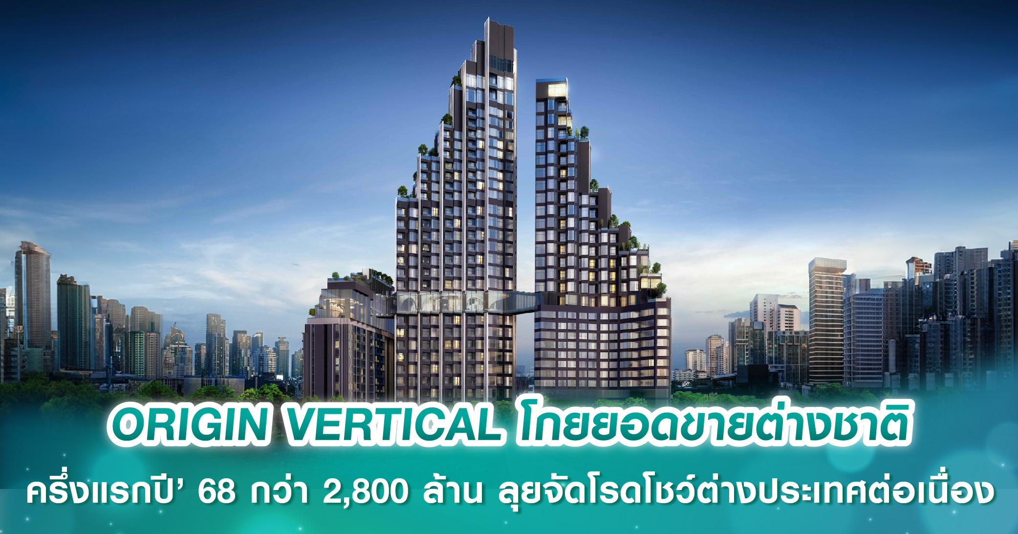 ORIGIN VERTICAL โกยยอดขายต่างชาติครึ่งแรกปี’ 68 กว่า 2,800 ล้านบาท ลุยจัดโรดโชว์ต่างประเทศต่อเนื่อง