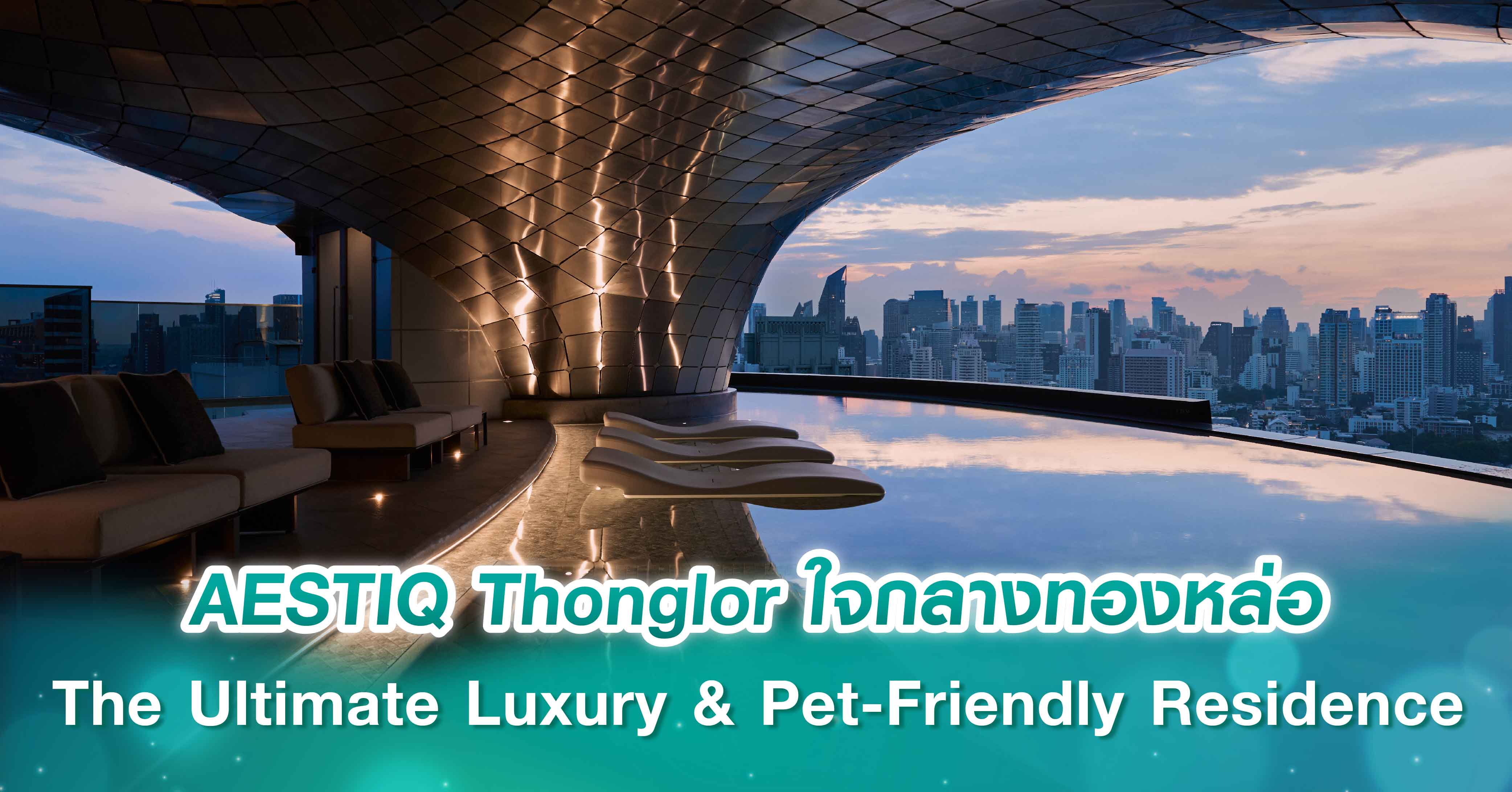 AESTIQ Thonglor สัมผัสคุณค่าของชีวิตสุดเอ็กซ์คลูซีฟ ใจกลางทองหล่อ  The Ultimate Luxury & Pet-Friendly Residence  เปิดตัวห้องตัวอย่างใหม่พร้อมเข้าชมครั้งแรกในงาน Open House 29-30 พฤศจิกายนนี้