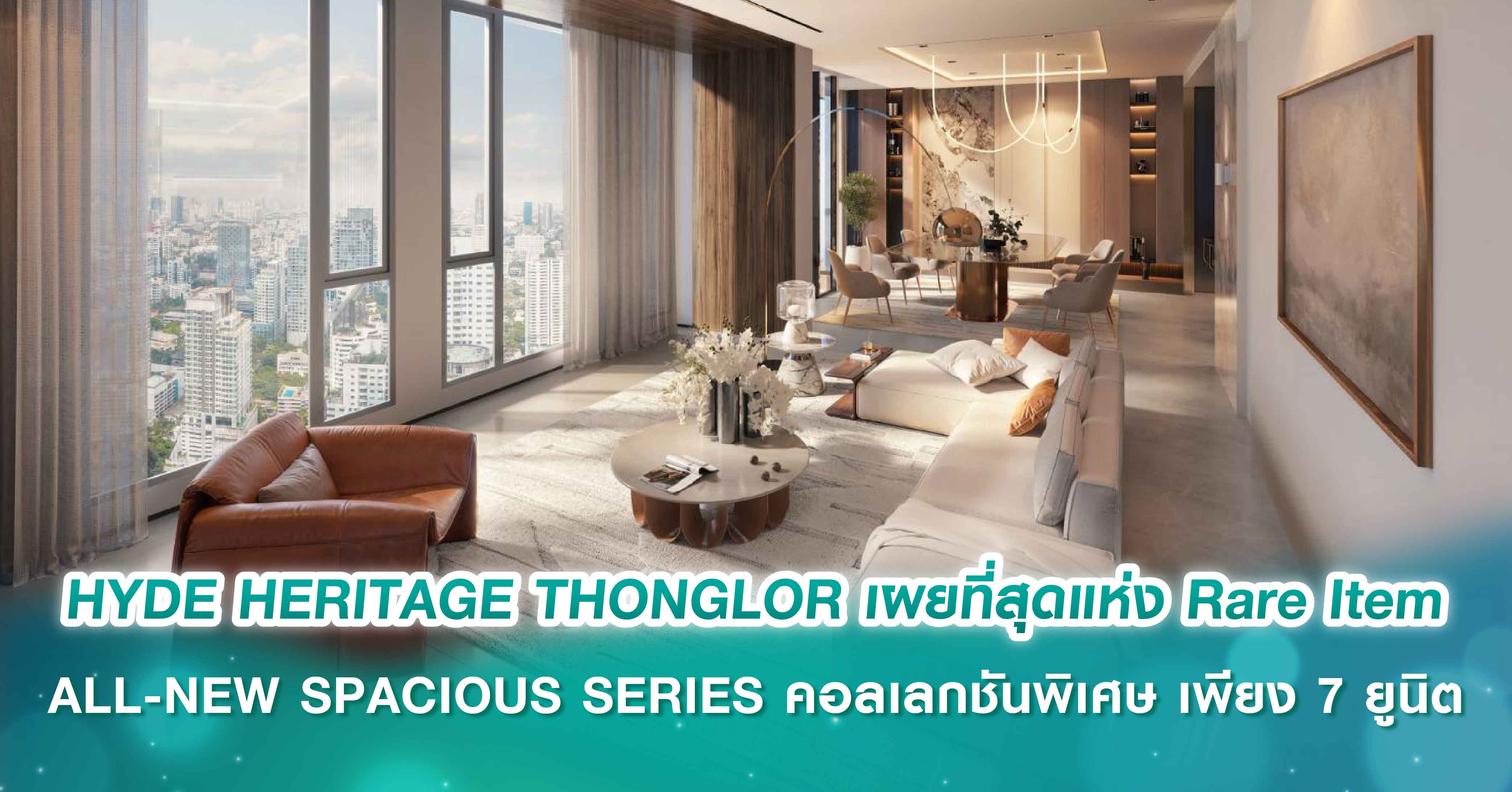 HYDE HERITAGE THONGLOR เผยที่สุดแห่ง Rare Item  ALL-NEW SPACIOUS SERIES คอลเลกชันพิเศษ เพียง 7 ยูนิต เติมเต็มทุกมิติของชีวิตเมือง ใจกลางทองหล่อ–สุขุมวิท