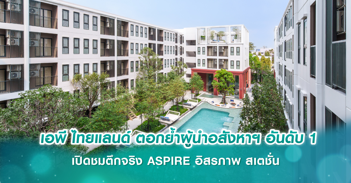 เอพี ไทยแลนด์ ตอกย้ำผู้นำอสังหาฯ อันดับ 1 เปิดชมตึกจริง ASPIRE อิสรภาพ สเตชั่น