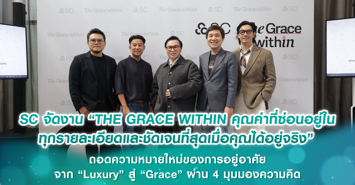 SC จัดงาน “THE GRACE WITHIN คุณค่าที่ซ่อนอยู่ในทุกรายละเอียดและชัดเจนที่สุดเมื่อคุณได้อยู่จริง” ถอดความหมายใหม่ของการอยู่อาศัย จาก “Luxury” สู่ “Grace” ผ่าน 4 มุมมองความคิด