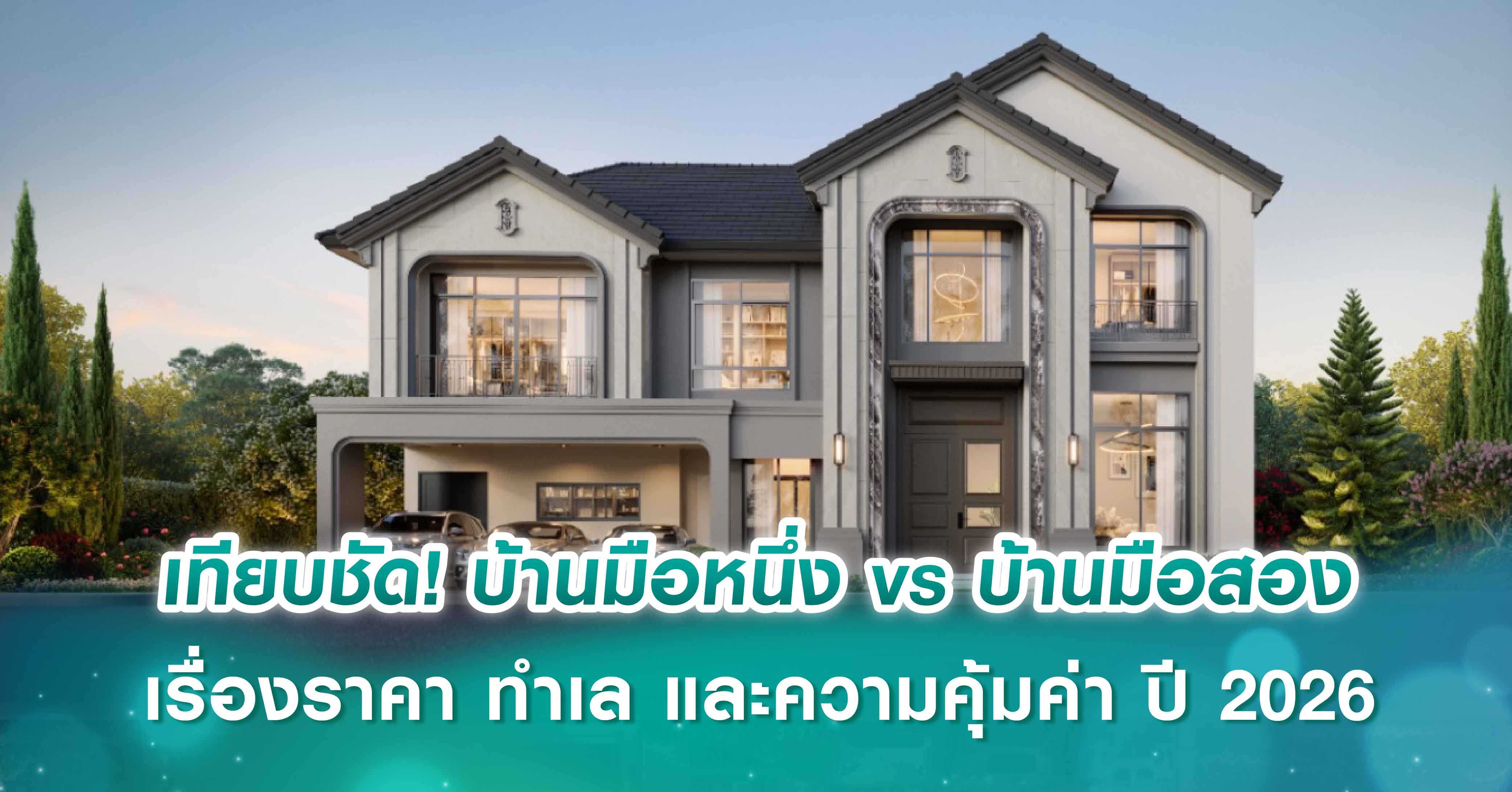 เทียบชัด! บ้านมือหนึ่ง vs บ้านมือสอง เรื่องราคา ทำเล และความคุ้มค่า ปี 2026