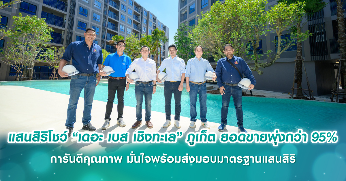 แสนสิริโชว์ “เดอะ เบส เชิงทะเล” ภูเก็ต ยอดขายพุ่งกว่า 95% การันตีคุณภาพ มั่นใจพร้อมส่งมอบมาตรฐานแสนสิริ