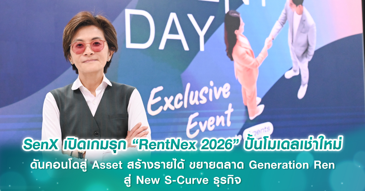 SenX เปิดเกมรุก “RentNex 2026” ปั้นโมเดลเช่าใหม่ ดันคอนโดสู่ Asset สร้างรายได้ ขยายตลาด Generation Rent สู่ New S-Curve ธุรกิจ