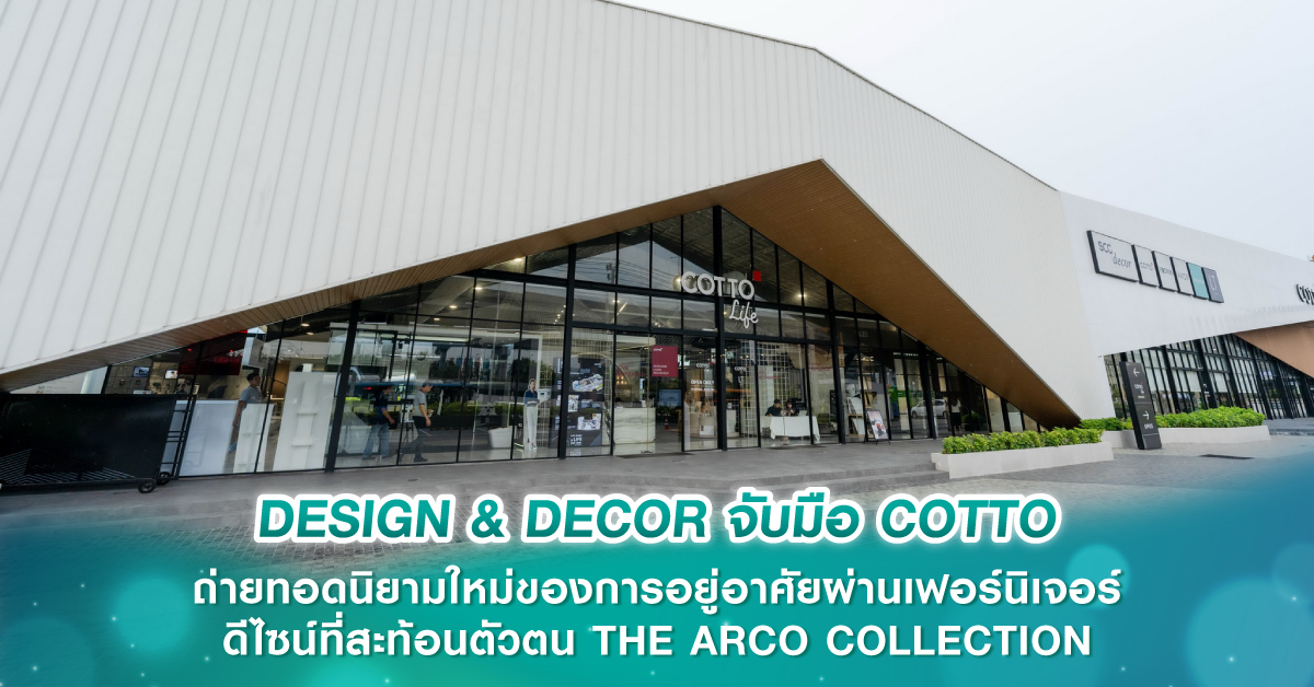 DESIGN & DECOR จับมือ COTTO ถ่ายทอดนิยามใหม่ของการอยู่อาศัยผ่านเฟอร์นิเจอร์ ดีไซน์ที่สะท้อนตัวต...