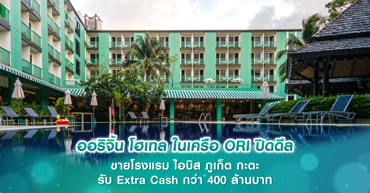 ออริจิ้น โฮเทล ในเครือ ORI ปิดดีล ขายโรงแรม ไอบิส ภูเก็ต กะตะ รับ Extra Cash กว่า 400 ล้านบาท