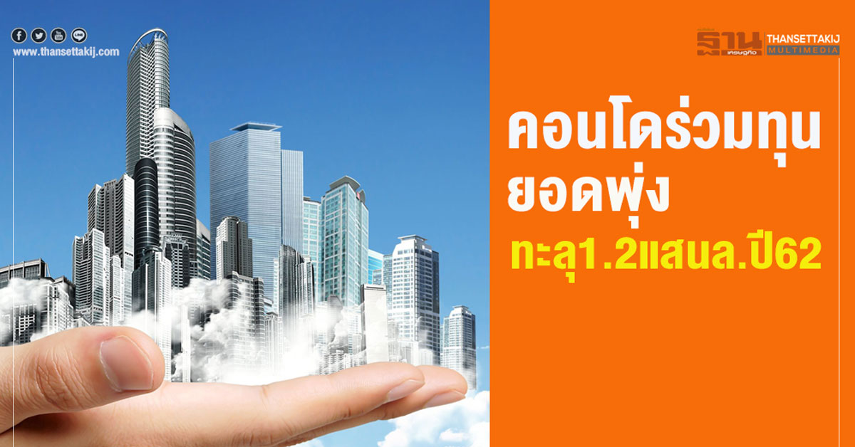 คอนโดร่วมทุน  ยอดพุ่ง ทะลุ 1.2 แสนล.ปี 62